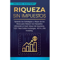 Riqueza sin impuestos: Aprenda las estrategias y atajos de los ricos para reducir los impuestos utilizando el Cash Value Life Insurance, 1031