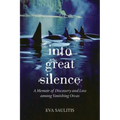 Into Great Silence: A Memoir of Discovery and Loss among Vanishing Orcas