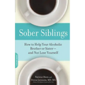 Sober Siblings: How to Help Your Alcoholic Brother or Sister--And Not Lose Yourself