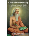 A Brief Sanskrit Glossary: A Spiritual Student's Guide to Essential Sanskrit Terms