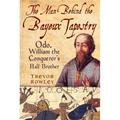 The Man Behind the Bayeux Tapestry: Odo, William the Conqueror's Half-Brother