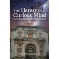 The Heresy of a Curious Mind: Exposing Religion to Reveal God