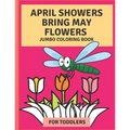 April Flowers Bring May Flowers: Jumbo Coloring Book for Toddlers: Jumbo Springtime Coloring Book