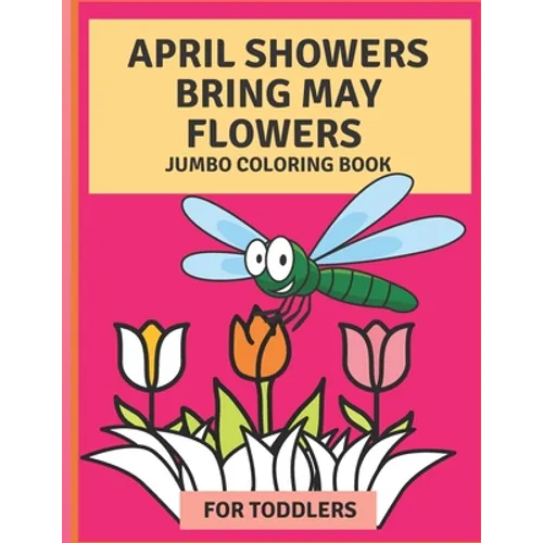 April Flowers Bring May Flowers: Jumbo Coloring Book for Toddlers: Jumbo Springtime Coloring Book