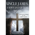 Uncle James, A Servant of God, To US: A Devotional Based on the Book of James