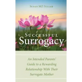 Successful Surrogacy: An Intended Parents' Guide to a Rewarding Relationship With Their Surrogate Mother