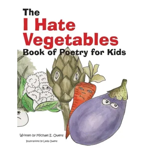 The I Hate Vegetables Book of Poetry for Kids