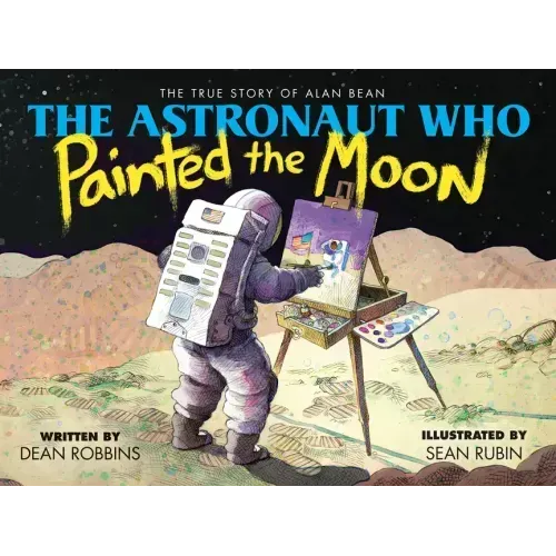 The Astronaut Who Painted the Moon: The True Story of Alan Bean