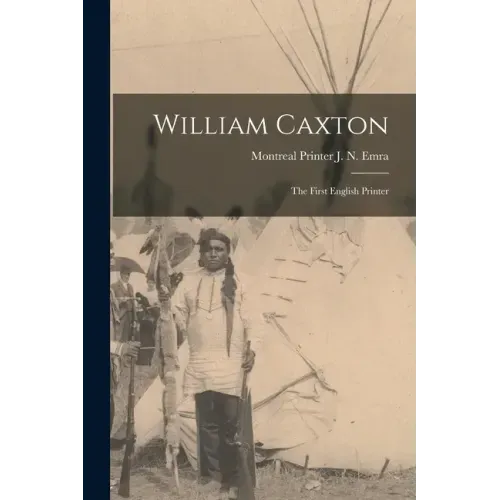 William Caxton; the First English Printer