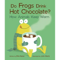 Do Frogs Drink Hot Chocolate?: How Animals Keep Warm