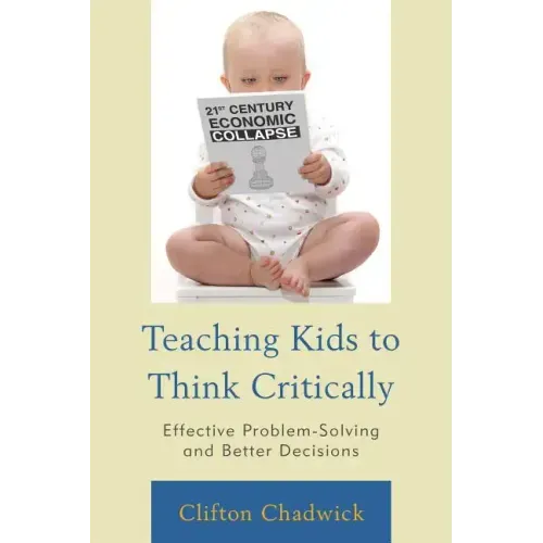 Teaching Kids to Think Critically: Effective Problem-Solving and Better Decisions