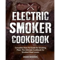 Electric Smoker Cookbook: Complete How-To Guide for Smoking Meat, The Ultimate Cookbook for Smoked Meat Lovers