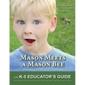 Mason Meets a Mason Bee: An Educational Encounter with a Pollinator; with K-5 Educator Guide for Classroom Teachers, Naturalists, Scout Leaders