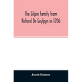 The Gilpin family from Richard De Guylpyn in 1206: in a line to Joseph Gilpin, the emigrant to America, with a notice of the West family who likewise