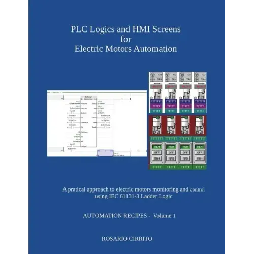 PLC Logics and HMI Screens for Electric Motors Automation: A pratical approach to electric motors monitoring and control using IEC 61131 -3 Ladder Log