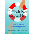 Difficult Not Impossible: How to Survive Clinical Depression
