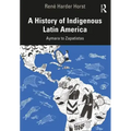 A History of Indigenous Latin America: Aymara to Zapatistas