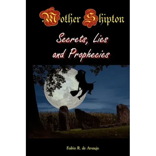 Mother Shipton: Secrets, Lies, And Prophecies