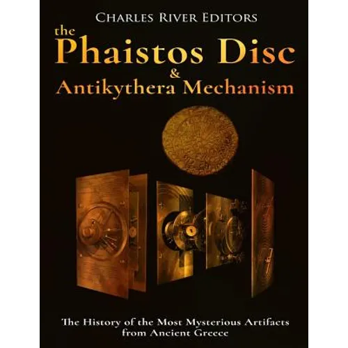 The Phaistos Disc and Antikythera Mechanism: The History of the Most Mysterious Artifacts from Ancient Greece