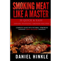 Smoking Meat Like a Master: 25 Quick & Easy Award Winning Smoker Recipes