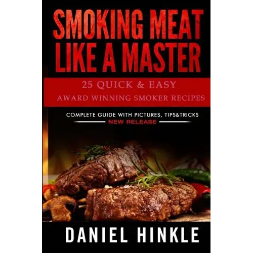Smoking Meat Like a Master: 25 Quick & Easy Award Winning Smoker Recipes