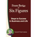 From Broke to Six Figures: Steps to Success in Business and Life