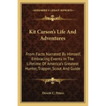 Kit Carson's Life and Adventures: From Facts Narrated by Himself, Embracing Events in the Lifetime of America's Greatest Hunter, Trapper, Scout and Gu