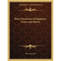 Three Discourses of Happiness, Virtue and Liberty