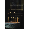 The Forgotten Faith: Ancient Insights for Contemporary Believers from Eastern Christianity