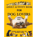 Adult Activity Book for Dog Lovers: Dog Activity Book: Dog Activity Book: Gifts for Dog Lovers: Large Print Word Search, Crosswords, Matching, Trivia