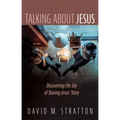 Talking about Jesus: Discovering the Joy of Sharing Jesus' Story