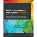Artificial Intelligence with Python Cookbook: Proven recipes for applying AI algorithms and deep learning techniques using TensorFlow 2.x and PyTorch