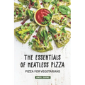 The Essentials of Meatless Pizza: Pizza for Vegetarians