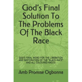 God's Final Solution To The Problems Of The Black Race: God's Final Word for the Liberation and Restoration of the "black-Race" and All Coloured Races