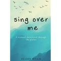 Sing Over Me: A Women's Devotional through the Psalms: A Women's Devotional through the Psalms