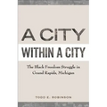 A City Within a City: The Black Freedom Struggle in Grand Rapids, Michigan