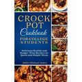 Crockpot Cookbook for College Students: Time-Saving Slow Cooker Recipes: Easy, Healthy, and Budget-Friendly Meals for Busy Lives