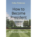 How to Become President: A Practical Handbook
