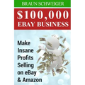 $100,000 Ebay Business: Make Insane Profits Selling on Ebay & Amazon
