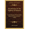Sanctification Or The Highway Of Holiness: An Abridgment Of The Gospel Mystery Of Sanctification (1884)