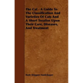 The Cat - A Guide to the Classification and Varieties of Cats and a Short Treatise Upon Their Care, Diseases, and Treatment