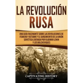 La Revolución Rusa: Una Guía Fascinante sobre las Revoluciones de Febrero y Octubre y el Surgimiento de la Unión Soviética Liderada por Vl