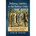 Defining America in the Radical 1760s: John Dickinson, George III and the Fate of Empire