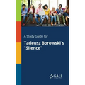 A Study Guide for Tadeusz Borowski's "Silence"