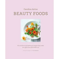 Beauty Foods: 65 Nutritious and Delicious Recipes That Make You Glow from the Inside Out