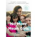 No More Mean Girls: The Secret to Raising Strong, Confident, and Compassionate Girls