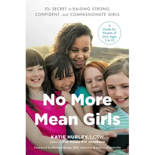 No More Mean Girls: The Secret to Raising Strong, Confident, and Compassionate Girls