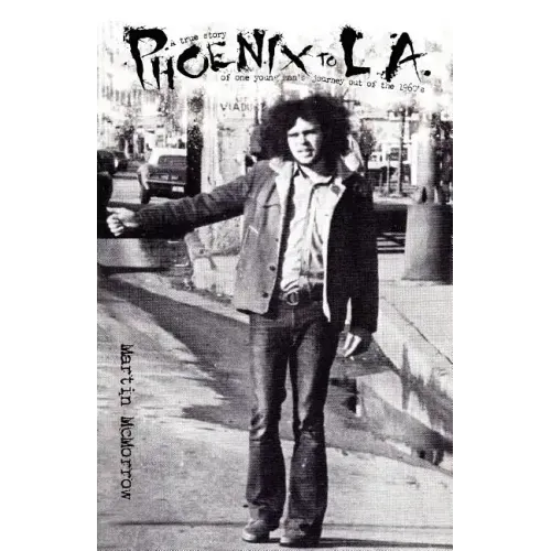 Phoenix to La: A True Story of One Man's Journey Out of the 1960's