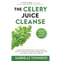 The Celery Juice Cleanse Hack: Relief for Brain Fog, Acne, Eczema, ADHD, Thyroid Disorders, Diabetes, SIBO, Acid Reflux and Lyme Disease