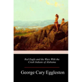 Red Eagle and the Wars With the Creek Indians of Alabama